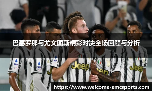 巴塞罗那与尤文图斯精彩对决全场回顾与分析