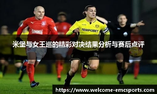 米堡与女王巡的精彩对决结果分析与赛后点评