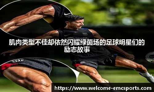 肌肉类型不佳却依然闪耀绿茵场的足球明星们的励志故事