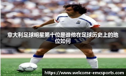 意大利足球明星第十位是谁他在足球历史上的地位如何